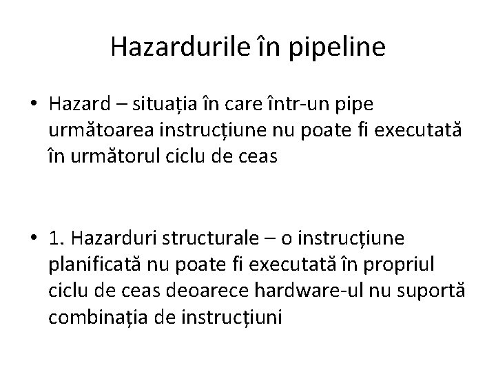 Hazardurile în pipeline • Hazard – situația în care într-un pipe următoarea instrucțiune nu