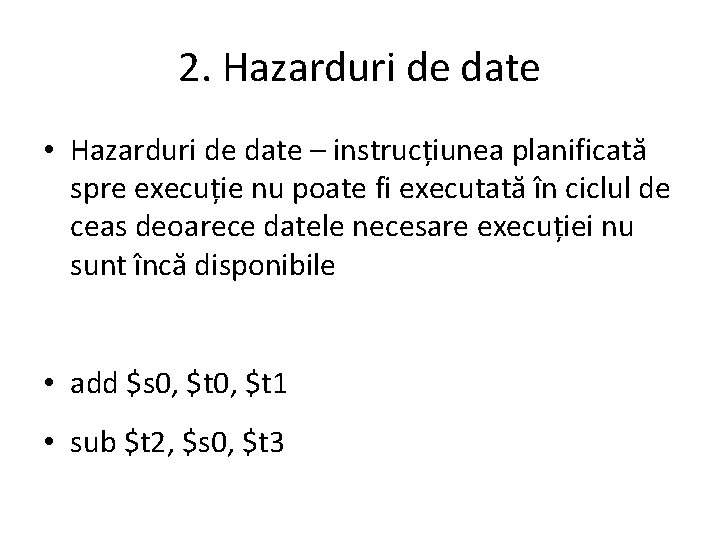 2. Hazarduri de date • Hazarduri de date – instrucțiunea planificată spre execuție nu