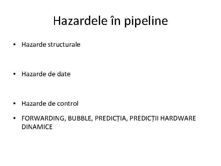 Hazardele în pipeline • Hazarde structurale • Hazarde de date • Hazarde de control