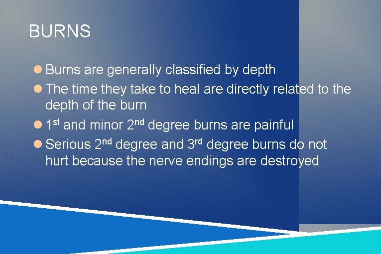 BURNS Burns are generally classified by depth The time they take to heal are