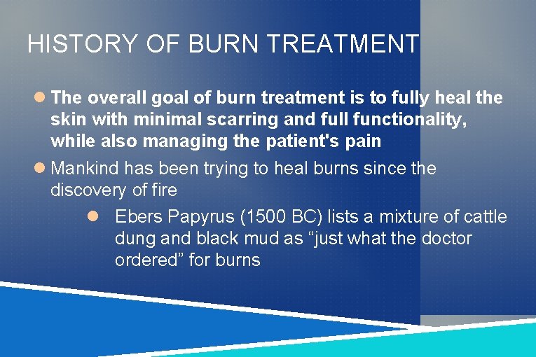 HISTORY OF BURN TREATMENT The overall goal of burn treatment is to fully heal