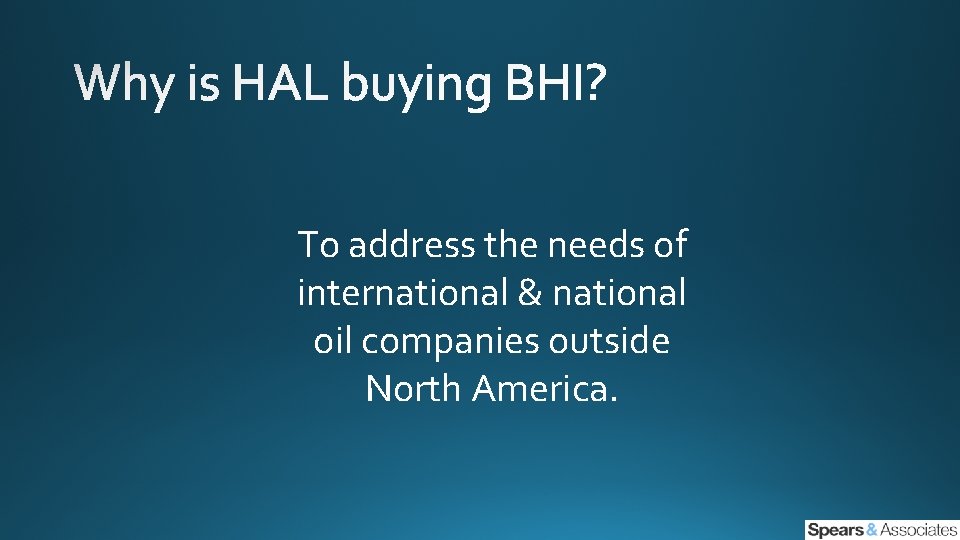 To address the needs of international & national oil companies outside North America. 