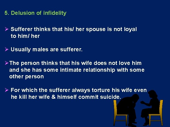 5. Delusion of infidelity Ø Sufferer thinks that his/ her spouse is not loyal 5. Delusion of infidelity Ø Sufferer thinks that his/ her spouse is not loyal