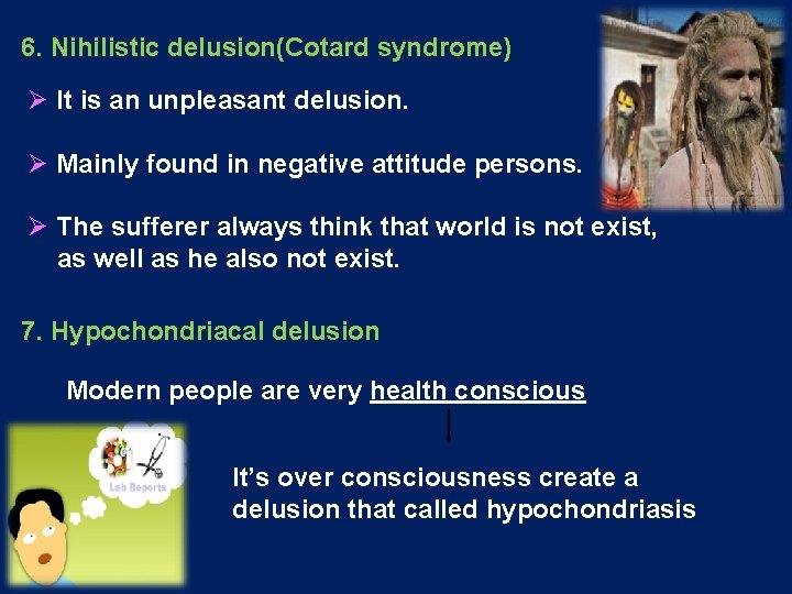 6. Nihilistic delusion(Cotard syndrome) Ø It is an unpleasant delusion. Ø Mainly found in