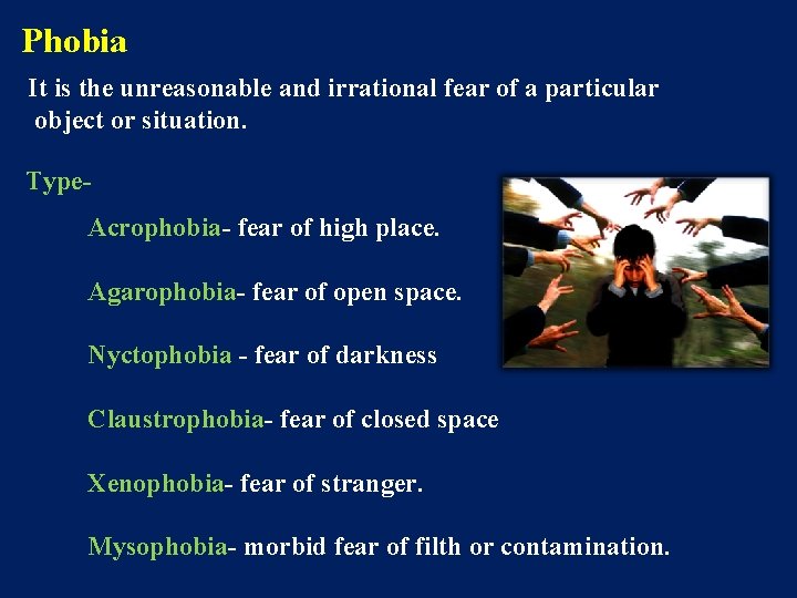 Phobia It is the unreasonable and irrational fear of a particular object or situation.