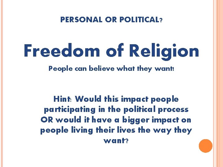 PERSONAL OR POLITICAL? Freedom of Religion People can believe what they want! Hint: Would