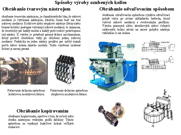 Spôsoby výroby ozubených kolies Obrábanie tvarovým nástrojom Obrábanie odvaľovacím spôsobom obrábanie tvarovým nástrojom, je