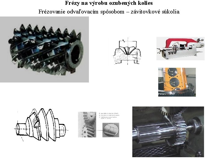 Frézy na výrobu ozubených kolies Frézovanie odvaľovacím spôsobom – závitovkové súkolia 