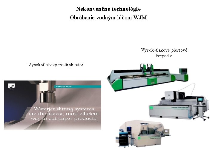 Nekonvenčné technológie Obrábanie vodným lúčom WJM Vysokotlakové piestové čerpadlo Vysokotlakový multiplikátor 