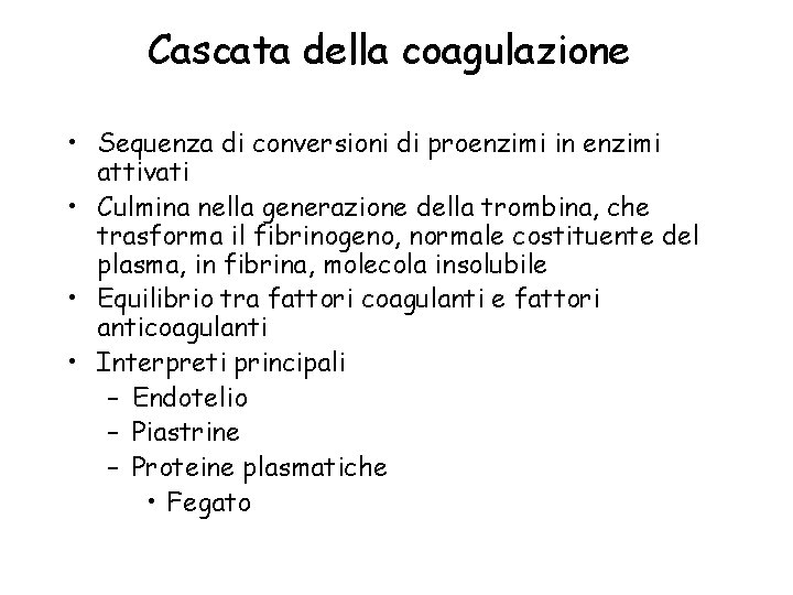 Cascata della coagulazione • Sequenza di conversioni di proenzimi in enzimi attivati • Culmina