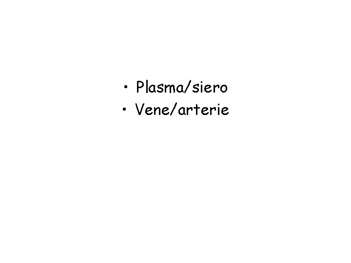  • Plasma/siero • Vene/arterie 