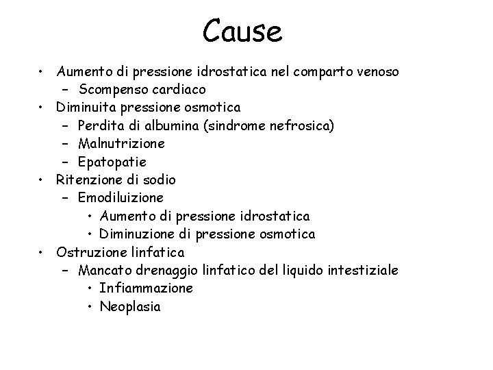 Cause • Aumento di pressione idrostatica nel comparto venoso – Scompenso cardiaco • Diminuita