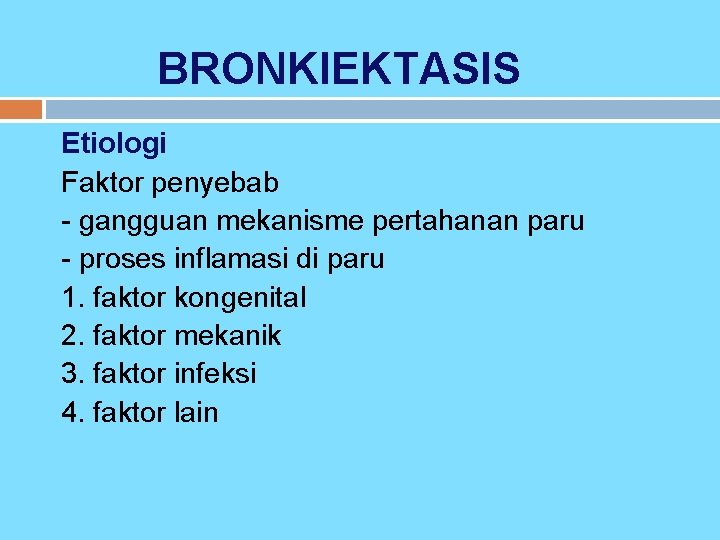 BRONKIEKTASIS Etiologi Faktor penyebab - gangguan mekanisme pertahanan paru - proses inflamasi di paru