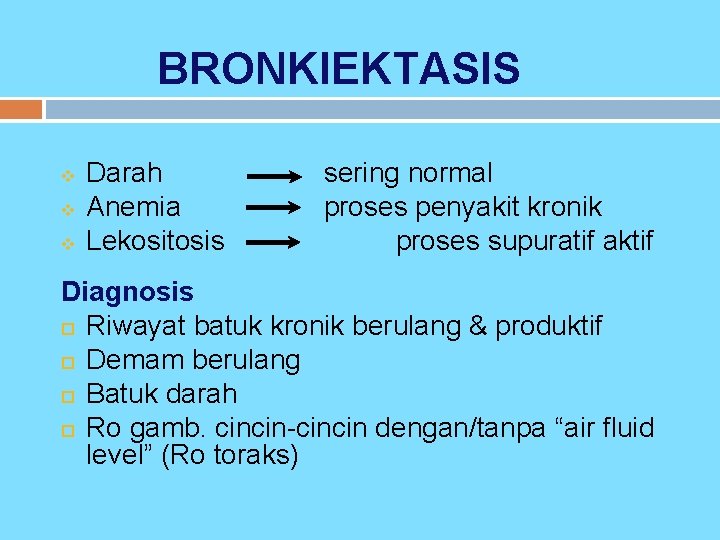 BRONKIEKTASIS v v v Darah Anemia Lekositosis sering normal proses penyakit kronik proses supuratif