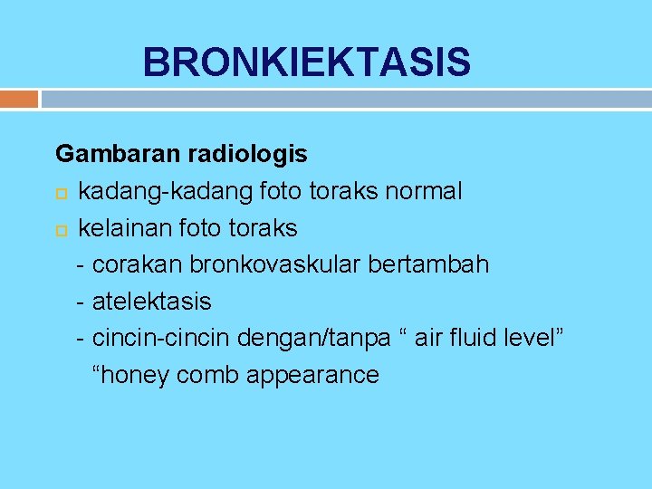 BRONKIEKTASIS Gambaran radiologis kadang-kadang foto toraks normal kelainan foto toraks - corakan bronkovaskular bertambah