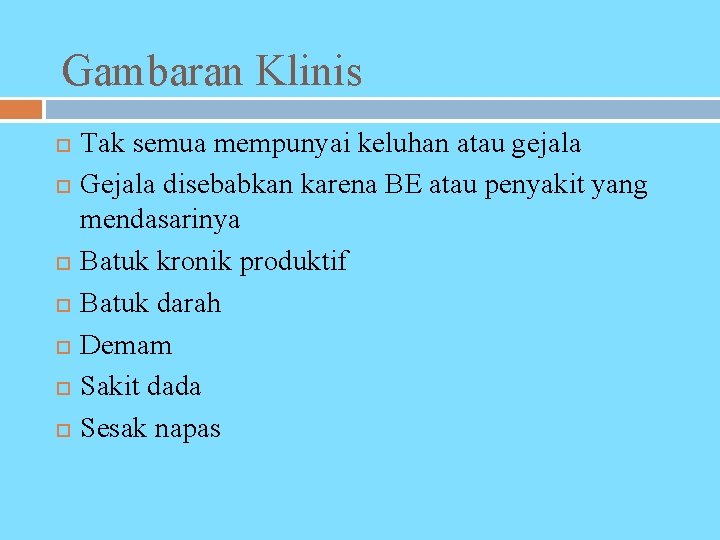 Gambaran Klinis Tak semua mempunyai keluhan atau gejala Gejala disebabkan karena BE atau penyakit