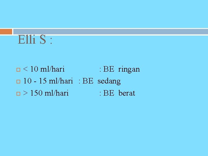 Elli S : < 10 ml/hari : BE ringan 10 - 15 ml/hari :