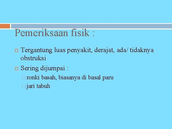 Pemeriksaan fisik : Tergantung luas penyakit, derajat, ada/ tidaknya obstruksi Sering dijumpai : �