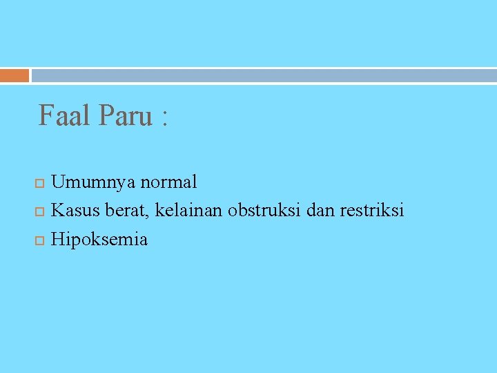 Faal Paru : Umumnya normal Kasus berat, kelainan obstruksi dan restriksi Hipoksemia 