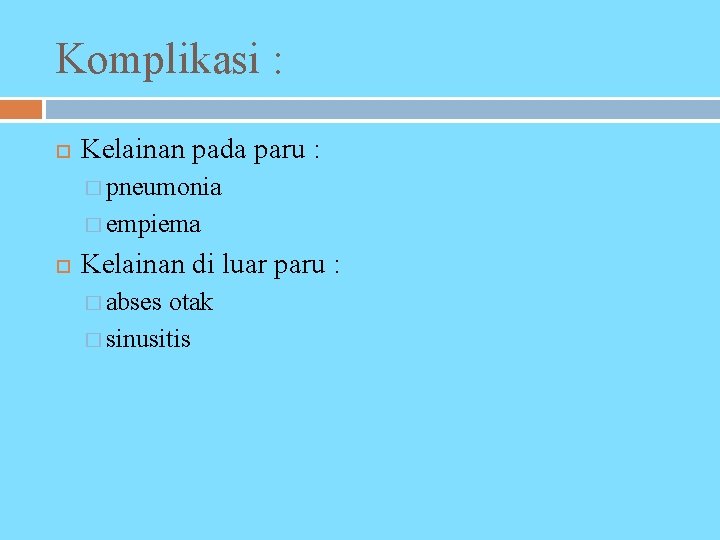 Komplikasi : Kelainan pada paru : � pneumonia � empiema Kelainan di luar paru