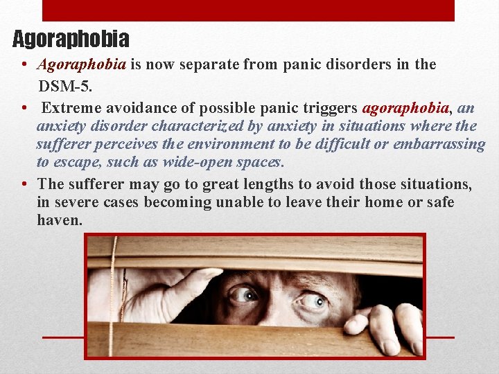 Agoraphobia • Agoraphobia is now separate from panic disorders in the DSM-5. • Extreme