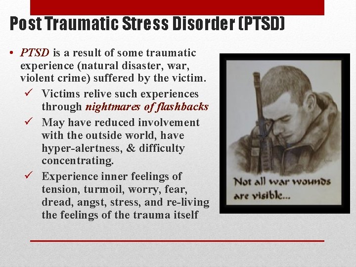 Post Traumatic Stress Disorder (PTSD) • PTSD is a result of some traumatic experience