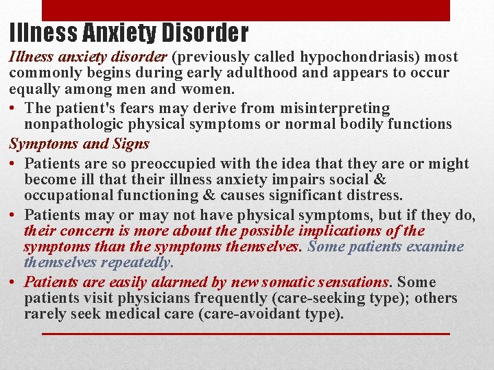Illness Anxiety Disorder Illness anxiety disorder (previously called hypochondriasis) most commonly begins during early