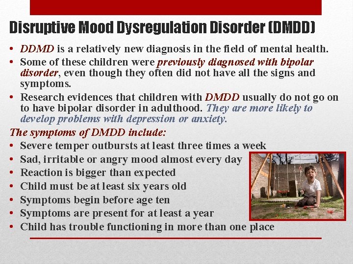 Disruptive Mood Dysregulation Disorder (DMDD) • DDMD is a relatively new diagnosis in the