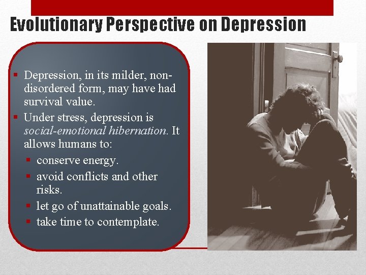 Evolutionary Perspective on Depression § Depression, in its milder, nondisordered form, may have had