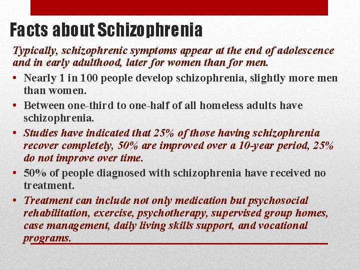 Facts about Schizophrenia Typically, schizophrenic symptoms appear at the end of adolescence and in