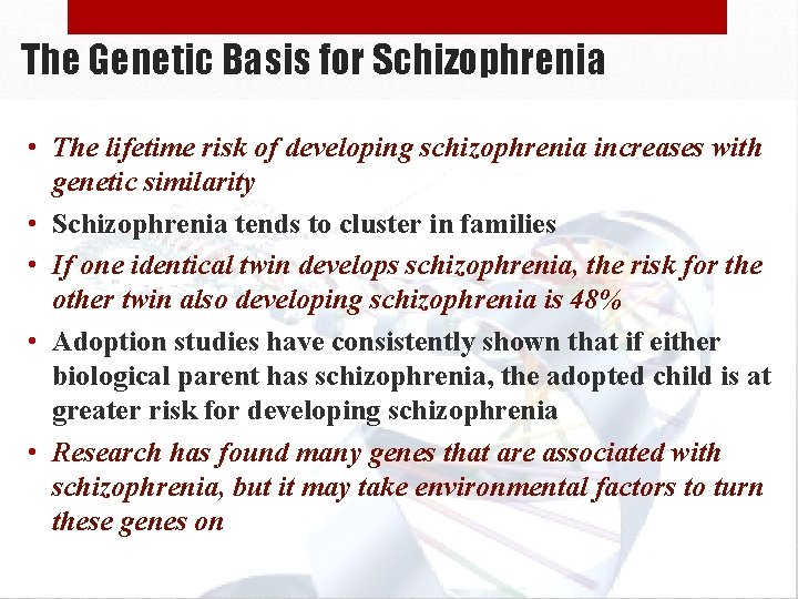 The Genetic Basis for Schizophrenia • The lifetime risk of developing schizophrenia increases with