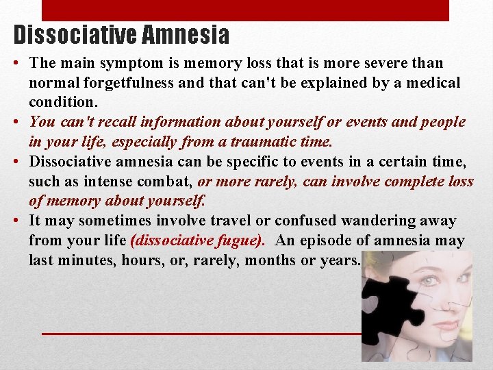 Dissociative Amnesia • The main symptom is memory loss that is more severe than