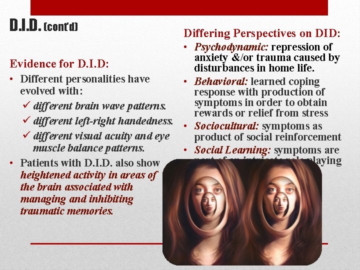 D. I. D. (cont’d) Differing Perspectives on DID: • Psychodynamic: repression of anxiety &/or