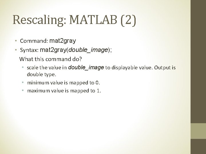 Rescaling: MATLAB (2) • Command: mat 2 gray • Syntax: mat 2 gray(double_image); What