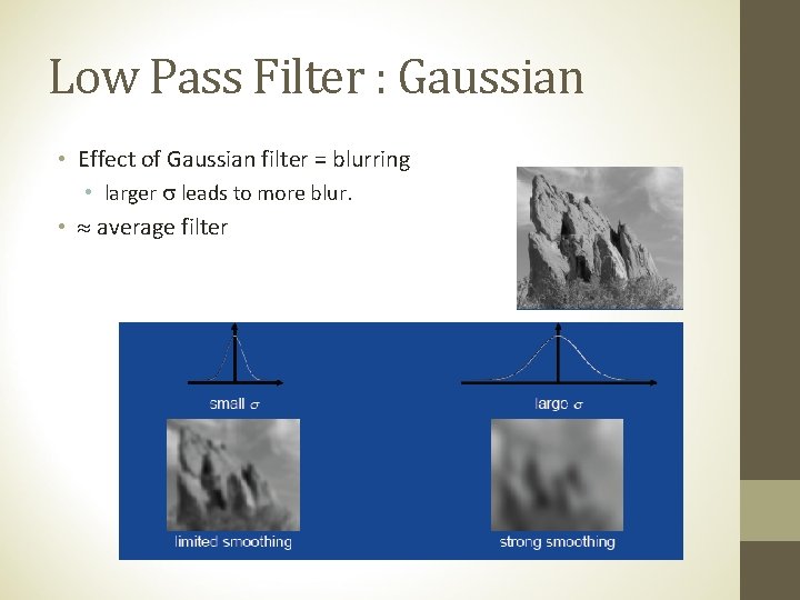 Low Pass Filter : Gaussian • Effect of Gaussian filter = blurring • larger
