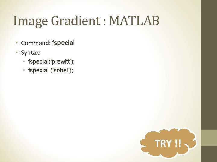 Image Gradient : MATLAB • Command: fspecial • Syntax: • fspecial(‘prewitt’); • fspecial (‘sobel’);