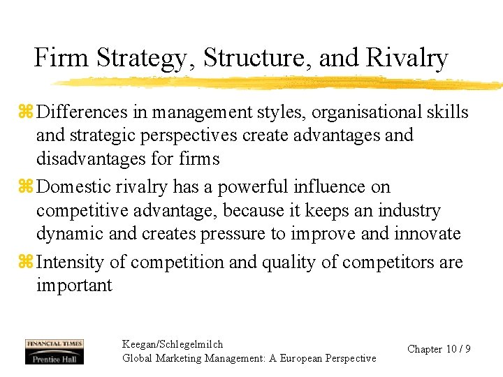 Firm Strategy, Structure, and Rivalry z Differences in management styles, organisational skills and strategic