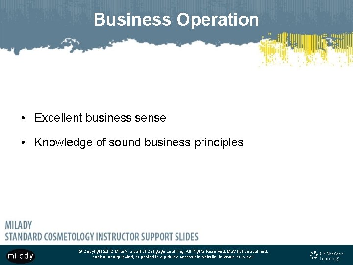 Business Operation • Excellent business sense • Knowledge of sound business principles © Copyright