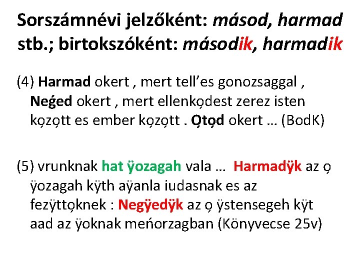 Sorszámnévi jelzőként: másod, harmad stb. ; birtokszóként: második, harmadik (4) Harmad okert , mert
