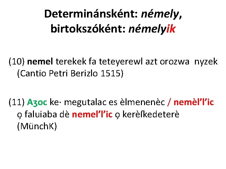 Determinánsként: némely, birtokszóként: némelyik (10) nemel terekek fa teteyerewl azt orozwa nyzek (Cantio Petri