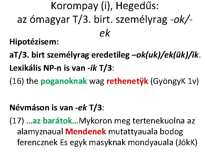 Korompay (i), Hegedűs: az ómagyar T/3. birt. személyrag -ok/ek Hipotézisem: a. T/3. birt személyrag