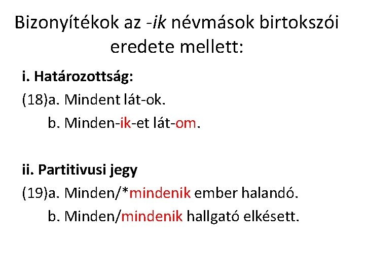 Bizonyítékok az -ik névmások birtokszói eredete mellett: i. Határozottság: (18)a. Mindent lát-ok. b. Minden-ik-et