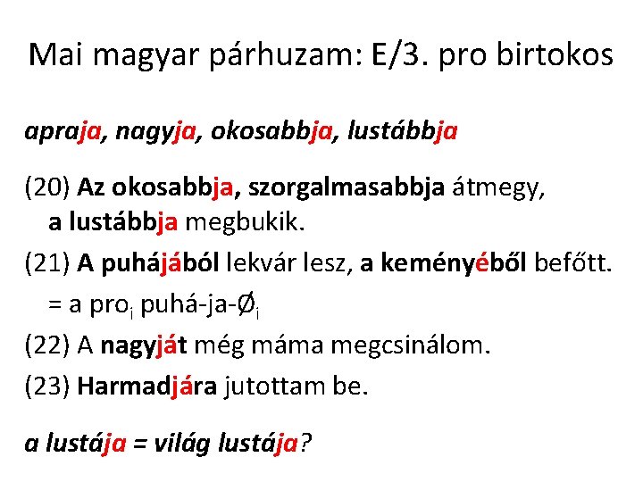 Mai magyar párhuzam: E/3. pro birtokos apraja, nagyja, okosabbja, lustábbja (20) Az okosabbja, szorgalmasabbja