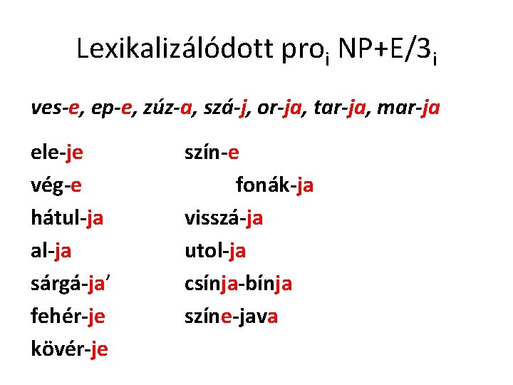 Lexikalizálódott proi NP+E/3 i ves-e, ep-e, zúz-a, szá-j, or-ja, tar-ja, mar-ja ele-je vég-e hátul-ja