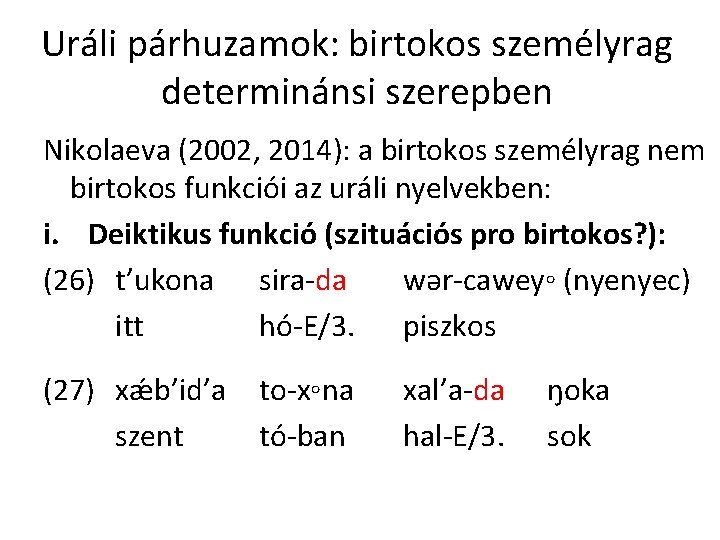 Uráli párhuzamok: birtokos személyrag determinánsi szerepben Nikolaeva (2002, 2014): a birtokos személyrag nem birtokos