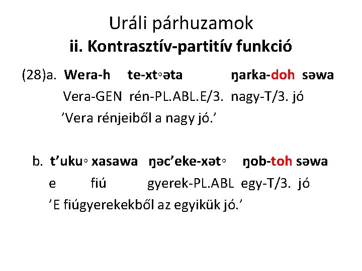 Uráli párhuzamok ii. Kontrasztív-partitív funkció (28)a. Wera-h te-xt◦ǝta ŋarka-doh sǝwa Vera-GEN rén-PL. ABL. E/3.