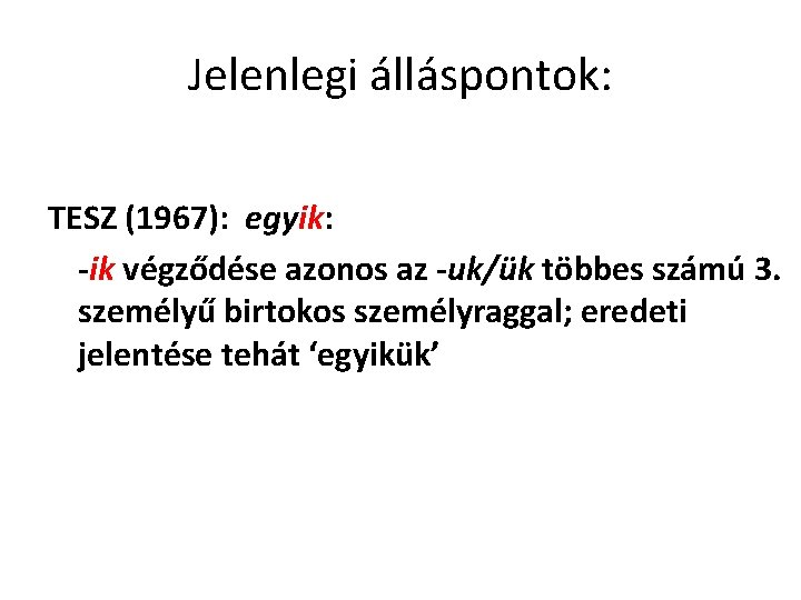 Jelenlegi álláspontok: TESZ (1967): egyik: -ik végződése azonos az -uk/ük többes számú 3. személyű