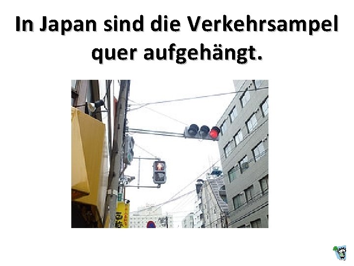 In Japan sind die Verkehrsampel quer aufgehängt. 