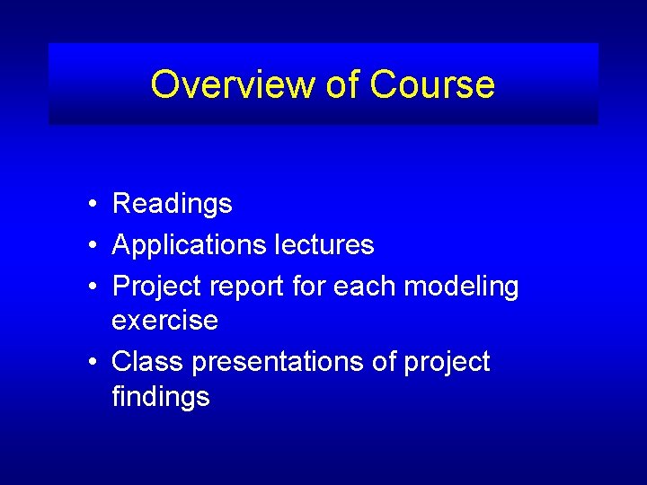 Overview of Course • Readings • Applications lectures • Project report for each modeling