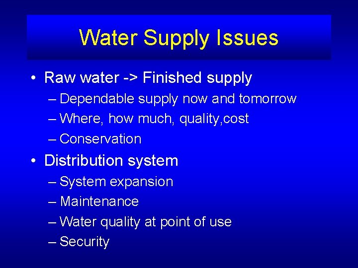 Water Supply Issues • Raw water -> Finished supply – Dependable supply now and